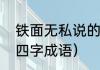 铁面无私说的是谁（铁面无私类似的四字成语）