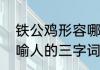 铁公鸡形容哪一种人类（运用动物比喻人的三字词列小气吝啬铁公鸡）