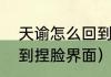 天谕怎么回到捏脸界面（天谕怎么回到捏脸界面）