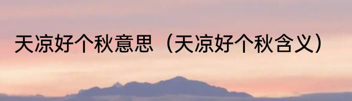 天凉好个秋意思（天凉好个秋含义）