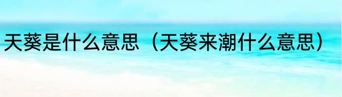 天葵是什么意思（天葵来潮什么意思）