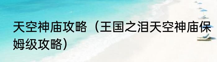 天空神庙攻略（王国之泪天空神庙保姆级攻略）