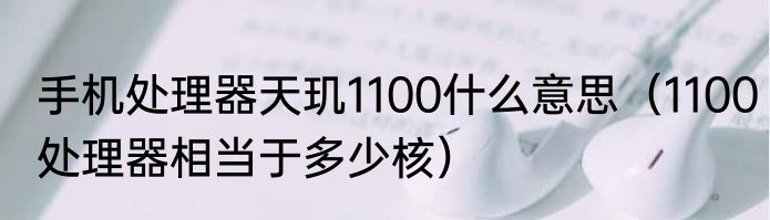 手机处理器天玑1100什么意思（1100处理器相当于多少核）