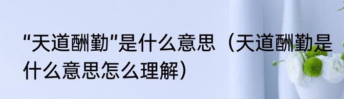 “天道酬勤”是什么意思（天道酬勤是什么意思怎么理解）