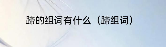 蹄的组词有什么（蹄组词）