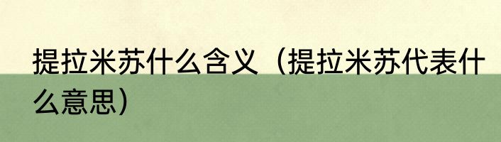 提拉米苏什么含义（提拉米苏代表什么意思）