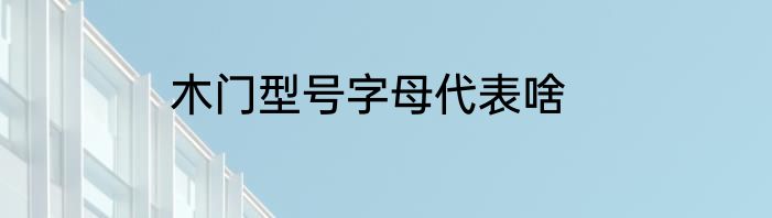 木门型号字母代表啥