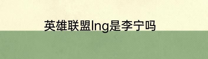 英雄联盟lng是李宁吗