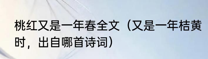 桃红又是一年春全文（又是一年桔黄时，出自哪首诗词）