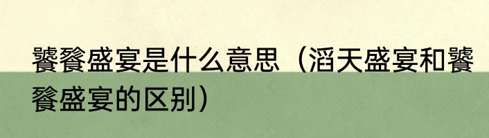 饕餮盛宴是什么意思（滔天盛宴和饕餮盛宴的区别）