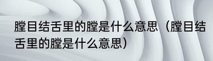 膛目结舌里的膛是什么意思（膛目结舌里的膛是什么意思）