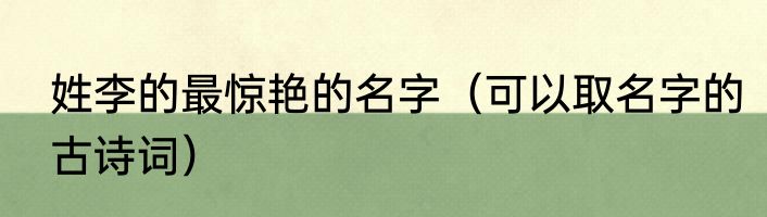 姓李的最惊艳的名字（可以取名字的古诗词）