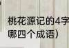 桃花源记的4字成语啊（桃花源记中有哪四个成语）
