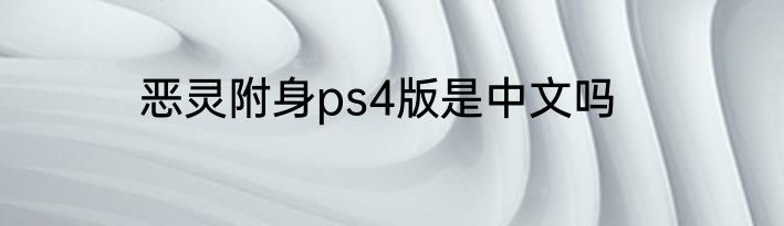 恶灵附身ps4版是中文吗