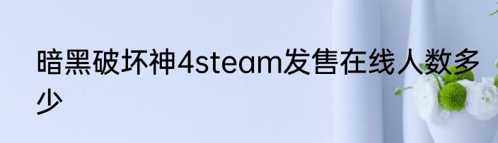 暗黑破坏神4steam发售在线人数多少