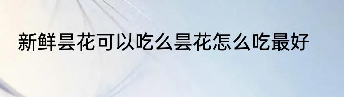 新鲜昙花可以吃么昙花怎么吃最好