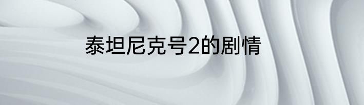 泰坦尼克号2的剧情