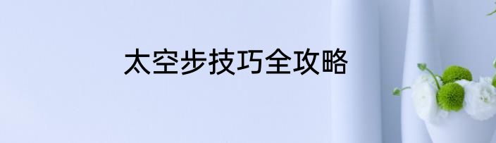 太空步技巧全攻略