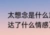 太想念是什么意思啊（太想念歌词表达了什么情感）