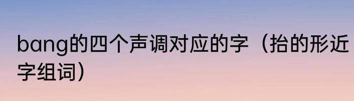 bang的四个声调对应的字（抬的形近字组词）