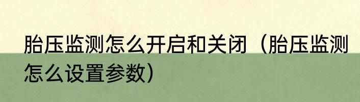 胎压监测怎么开启和关闭（胎压监测怎么设置参数）