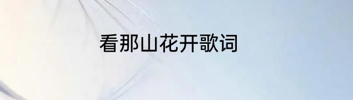 看那山花开歌词