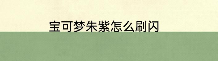 宝可梦朱紫怎么刷闪