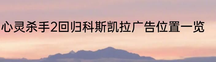 心灵杀手2回归科斯凯拉广告位置一览