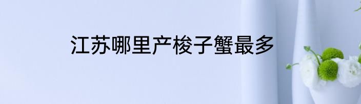 江苏哪里产梭子蟹最多