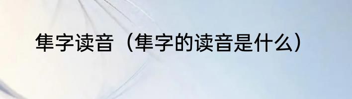 隼字读音（隼字的读音是什么）