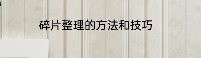 碎片整理的方法和技巧