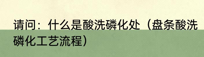 请问：什么是酸洗磷化处（盘条酸洗磷化工艺流程）
