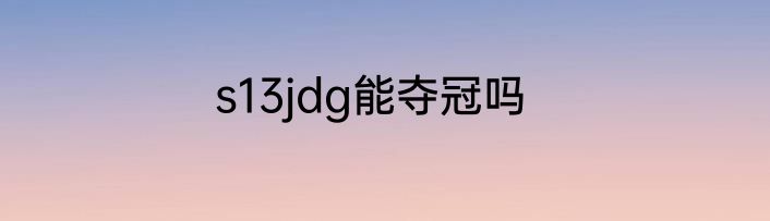 s13jdg能夺冠吗