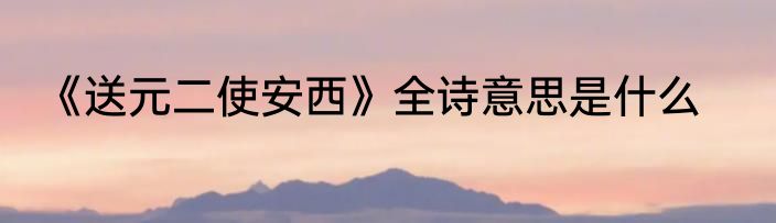 《送元二使安西》全诗意思是什么