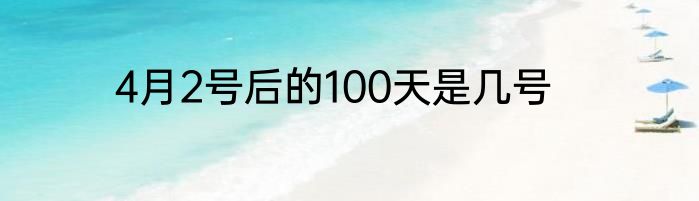 4月2号后的100天是几号