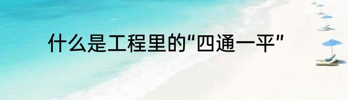什么是工程里的“四通一平”