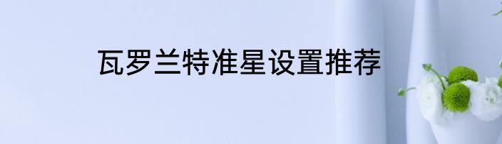 瓦罗兰特准星设置推荐