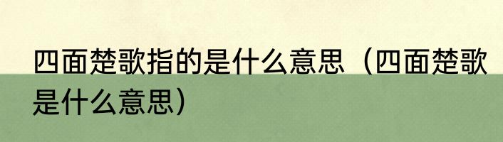 四面楚歌指的是什么意思（四面楚歌是什么意思）