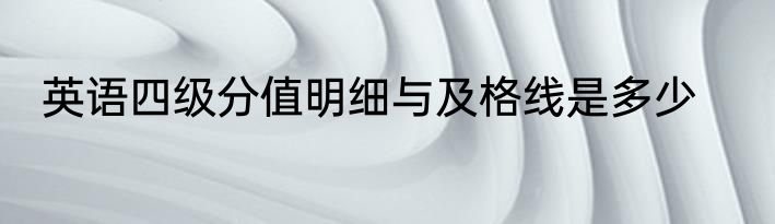 英语四级分值明细与及格线是多少
