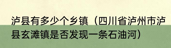 泸县有多少个乡镇（四川省泸州市泸县玄滩镇是否发现一条石油河）