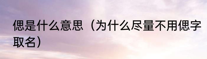 偲是什么意思（为什么尽量不用偲字取名）