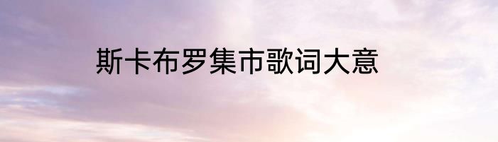 斯卡布罗集市歌词大意