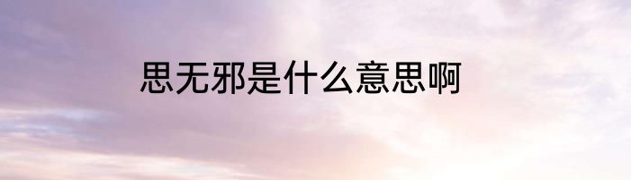 思无邪是什么意思啊