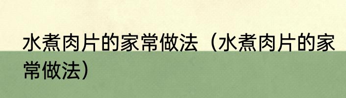 水煮肉片的家常做法（水煮肉片的家常做法）
