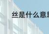 丝是什么意思（丝也说文解字）