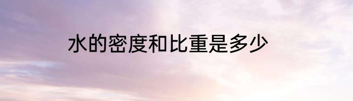 水的密度和比重是多少