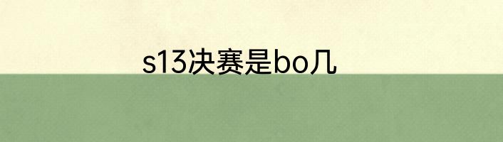 s13决赛是bo几