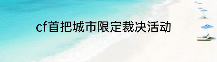 cf首把城市限定裁决活动