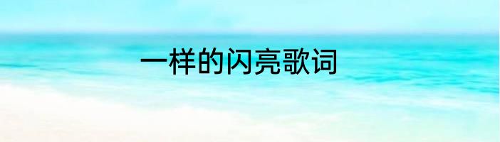 一样的闪亮歌词