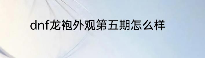 dnf龙袍外观第五期怎么样